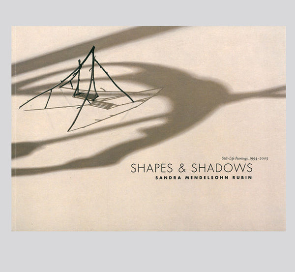 Sandra Mendelsohn Rubin: Shapes & Shadows: Still Life Paintings, 1994 - 2003
